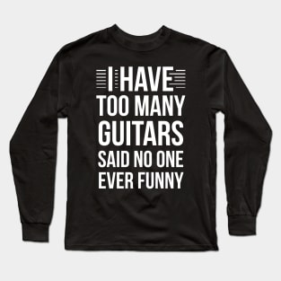 I Have Too Many Guitars Said No One Ever Funny Long Sleeve T-Shirt